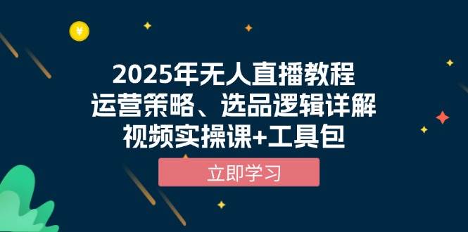 （13909期）2025年无人直播教程，运营策略、选品逻辑详解，视频实操课+工具包网创项目-知识付费-在线课程-自媒体创业-网络副业-优利资源优利资源网