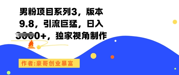 男粉项目系列3，版本9.8，引流巨猛，日入1k+，独家视角制作网创项目-知识付费-在线课程-自媒体创业-网络副业-优利资源优利资源网