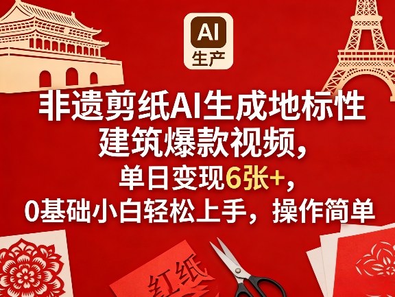 非遗剪纸AI生成地标性建筑爆款视频，单日变现6张+，0基础小白轻松上手，操作简单网创项目-知识付费-在线课程-自媒体创业-网络副业-优利资源优利资源网