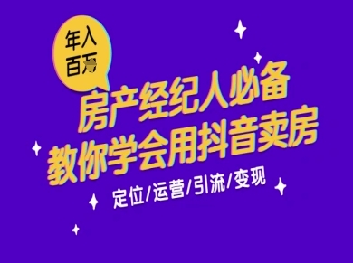 7天学会抖音卖房：从月薪5千到年入百W，新时代房产经纪人必备技能网创项目-知识付费-在线课程-自媒体创业-网络副业-优利资源优利资源网