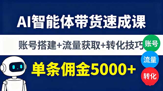 AI智能体带货速成课，账号搭建+流量获取+转化技巧，单条佣金5000+网创项目-知识付费-在线课程-自媒体创业-网络副业-优利资源优利资源网