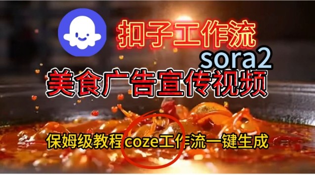 Coze扣子工作流一键生成Sora2美食户告宣传视频，保姆级搭建教程网创项目-知识付费-在线课程-自媒体创业-网络副业-优利资源优利资源网