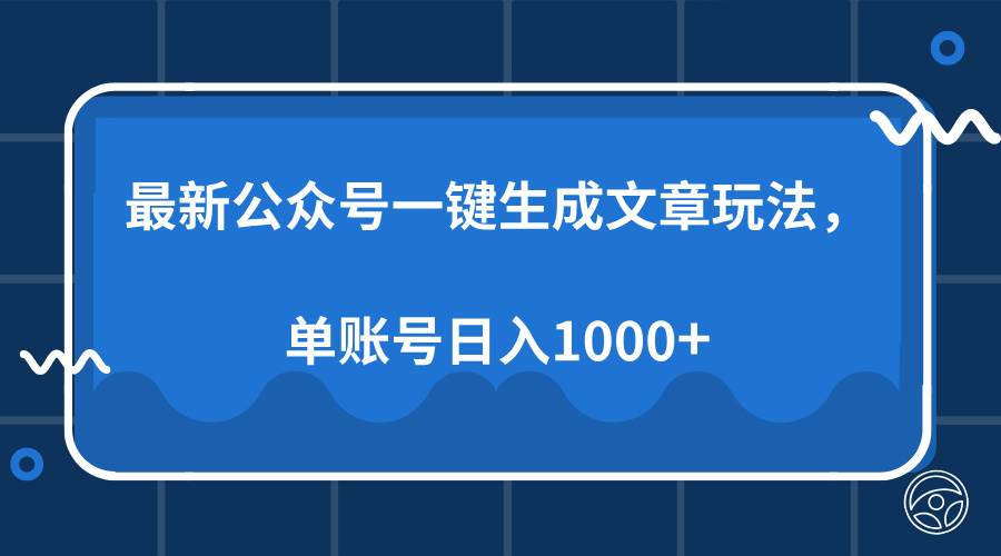 （13908期）最新公众号AI一键生成文章玩法，单帐号日入1000+网创项目-知识付费-在线课程-自媒体创业-网络副业-优利资源优利资源网