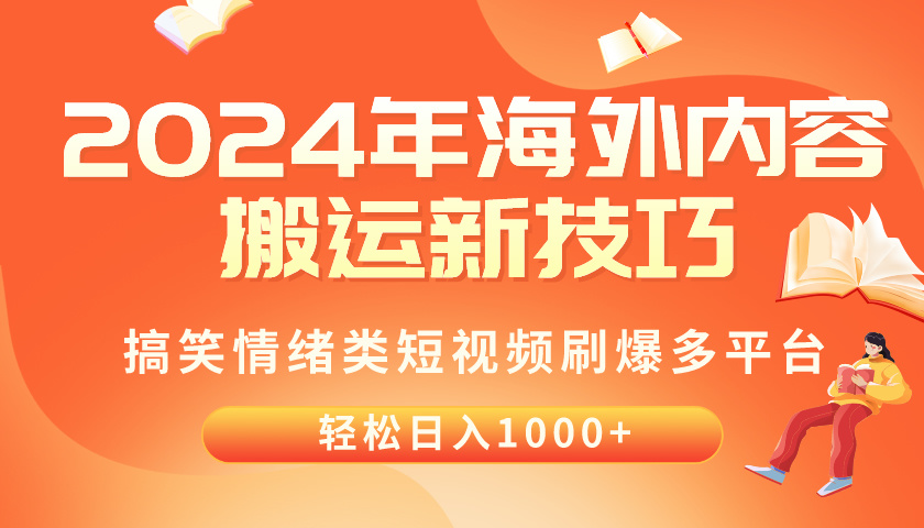 （10234期）2024年海外内容搬运技巧，搞笑情绪类短视频刷爆多平台，轻松日入千元网创项目-知识付费-在线课程-自媒体创业-网络副业-优利资源优利资源网