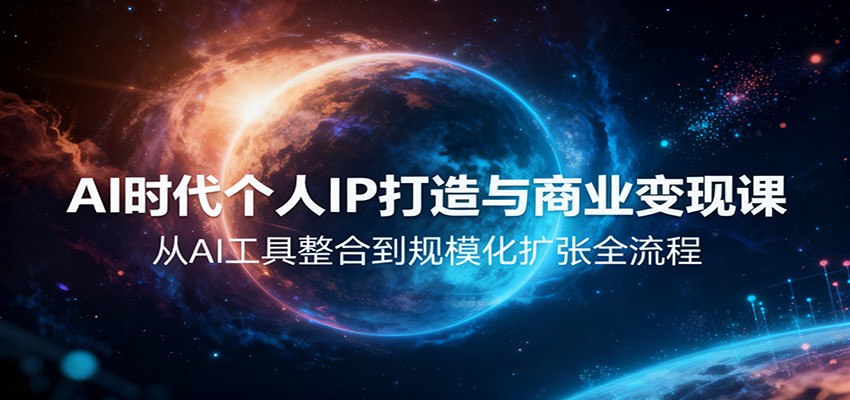 AI时代个人IP打造与商业变现课，从AI工具整合到规模化扩张全流程网创项目-知识付费-在线课程-自媒体创业-网络副业-优利资源优利资源网