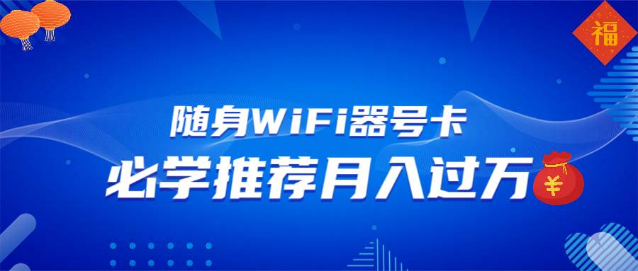（13986期）随身WiFi器推广，月入过万，多种变现渠道来一场翻身之战网创项目-知识付费-在线课程-自媒体创业-网络副业-优利资源优利资源网