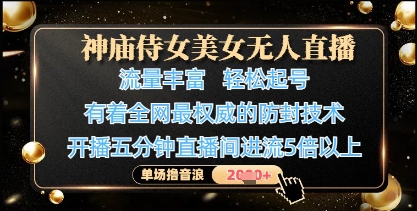 神庙侍女美女无人直播，轻松起号，有着全网最权威的防封技术，单场撸音浪1k+网创项目-知识付费-在线课程-自媒体创业-网络副业-优利资源优利资源网