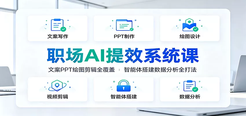 职场AI提效系统课：文案PPT绘图剪辑全覆盖，智能体搭建数据分析全打法网创项目-知识付费-在线课程-自媒体创业-网络副业-优利资源优利资源网