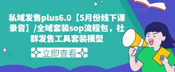 私域发售plus6.0【5月份线下课录音】/全域套装sop流程包，社群发售工具套装模型网创项目-知识付费-在线课程-自媒体创业-网络副业-优利资源优利资源网
