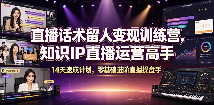 直播话术留人变现训练营，知识IP直播运营高手，14天速成计划，零基础进阶直播操盘手网创项目-知识付费-在线课程-自媒体创业-网络副业-优利资源优利资源网