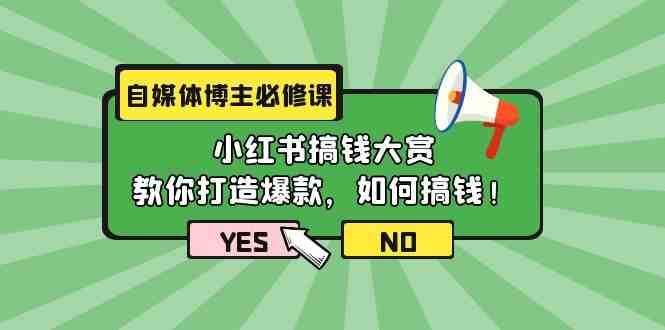 （9885期）自媒体博主必修课：小红书搞钱大赏，教你打造爆款，如何搞钱（11节课）网创项目-知识付费-在线课程-自媒体创业-网络副业-优利资源优利资源网
