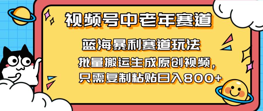 （14314期）2025视频号中老年短视频蓝海暴利风口！复制粘贴搬运视频单日赚800+，无…网创项目-知识付费-在线课程-自媒体创业-网络副业-优利资源优利资源网
