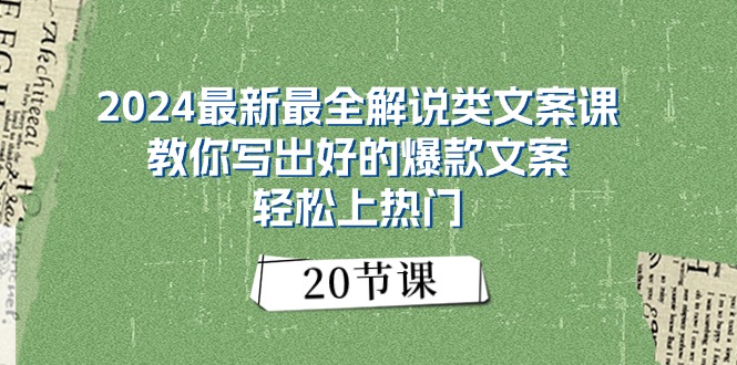 （11044期）2024最新最全解说类文案课：教你写出好的爆款文案，轻松上热门（20节）网创项目-知识付费-在线课程-自媒体创业-网络副业-优利资源优利资源网
