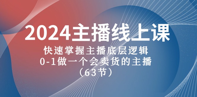 （10377期）2024主播线上课，快速掌握主播底层逻辑，0-1做一个会卖货的主播（63节课）网创项目-知识付费-在线课程-自媒体创业-网络副业-优利资源优利资源网
