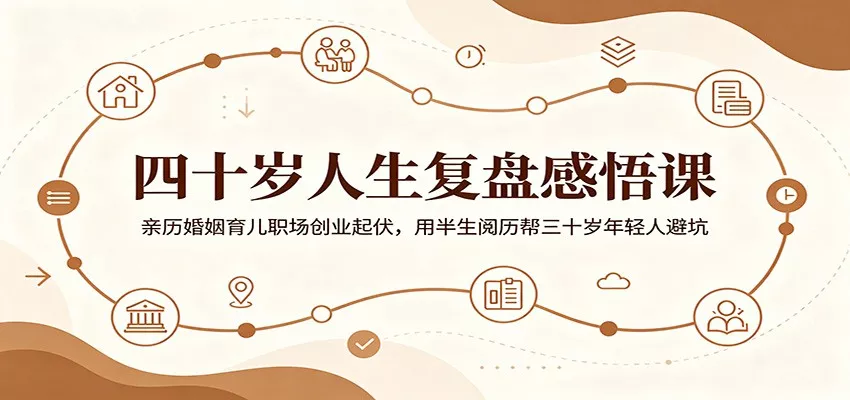 四十岁人生复盘感悟课:亲历婚姻育儿职场创业起伏,用半生阅历帮三十岁年轻人避坑网创项目-知识付费-在线课程-自媒体创业-网络副业-优利资源优利资源网