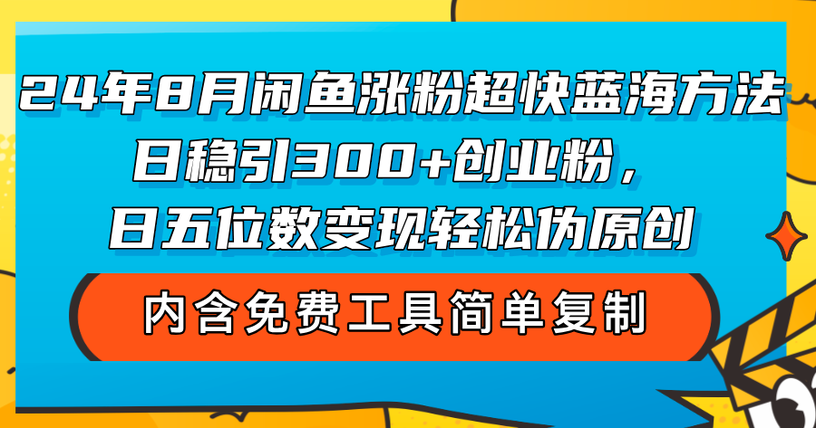 （12176期）24年8月闲鱼涨粉超快蓝海方法！日稳引300+创业粉，日五位数变现，轻松…网创项目-知识付费-在线课程-自媒体创业-网络副业-优利资源优利资源网