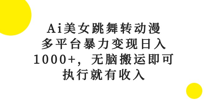（10539期）Ai美女跳舞转动漫，多平台暴力变现日入1000+，无脑搬运即可，执行就有收入网创项目-知识付费-在线课程-自媒体创业-网络副业-优利资源优利资源网