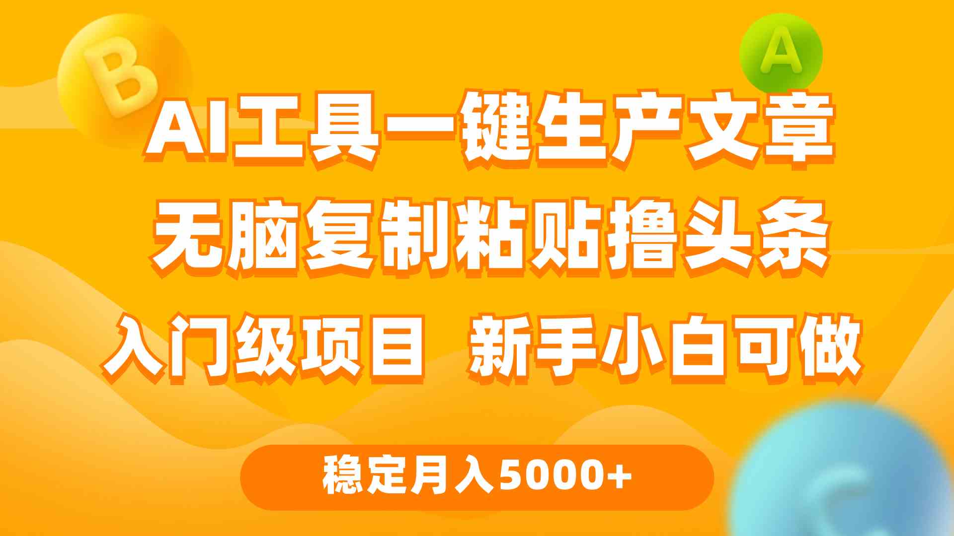（9967期）利用AI工具无脑复制粘贴撸头条收益 每天2小时 稳定月入5000+互联网入门…网创项目-知识付费-在线课程-自媒体创业-网络副业-优利资源优利资源网