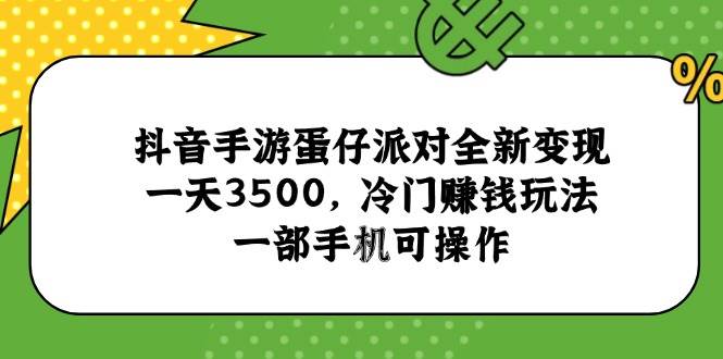 （15093期）抖音手游蛋仔派对全新变现，一天3500，冷门赚钱玩法，一部手机可操作网创项目-知识付费-在线课程-自媒体创业-网络副业-优利资源优利资源网