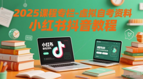 2025课程专栏-虚拟自考资料小红书抖音教程网创项目-知识付费-在线课程-自媒体创业-网络副业-优利资源优利资源网