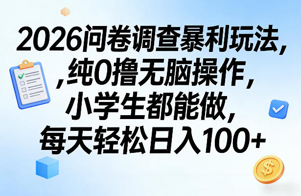 2026问卷调查暴利玩法，纯0撸无脑操作，小学生都能做，每天轻松日入100+【揭秘】网创项目-知识付费-在线课程-自媒体创业-网络副业-优利资源优利资源网