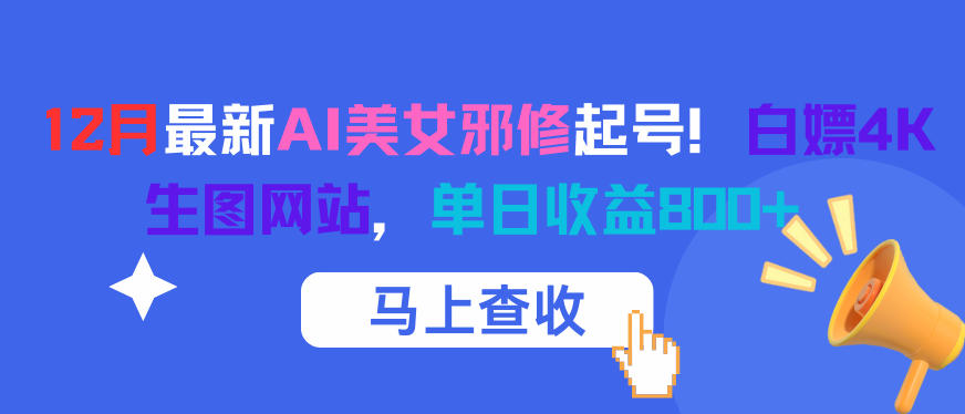 12月最新AI美女邪修起号！白嫖4K生图网站，单日收益8张+网创项目-知识付费-在线课程-自媒体创业-网络副业-优利资源优利资源网