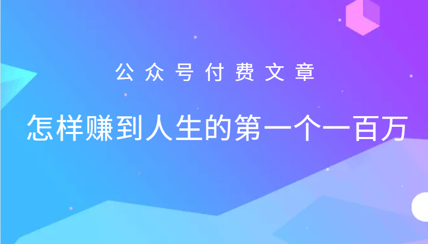 某公众号付费文章：怎么样才能赚到人生的第一个一百万网创项目-知识付费-在线课程-自媒体创业-网络副业-优利资源优利资源网