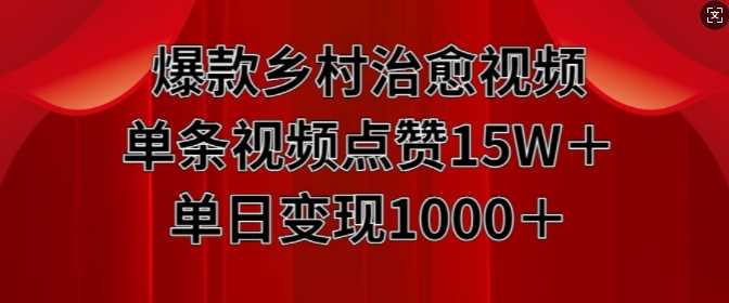 爆款乡村治愈视频，单条视频点赞15W+单日变现1k网创项目-知识付费-在线课程-自媒体创业-网络副业-优利资源优利资源网
