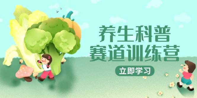 （14834期）养生科普赛道训练营，AI矩阵+爆款标题+插画教学，2月3万粉接广1800/条网创项目-知识付费-在线课程-自媒体创业-网络副业-优利资源优利资源网