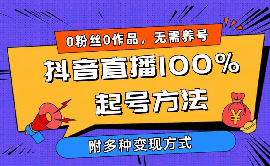 （9942期）2024抖音直播100%起号方法 0粉丝0作品当天破千人在线 多种变现方式网创项目-知识付费-在线课程-自媒体创业-网络副业-优利资源优利资源网