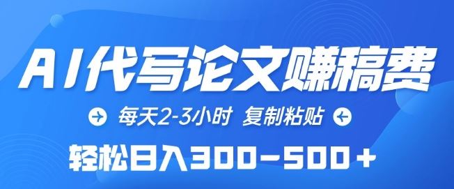AI代写论文赚稿费，每天2-3小时，复制粘贴，轻松日入300-500+【揭秘】网创项目-知识付费-在线课程-自媒体创业-网络副业-优利资源优利资源网