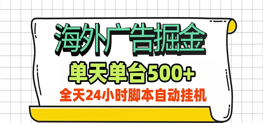 海外广告自动掘金，单机日产500+！24小时脚本全自动挂机网创项目-知识付费-在线课程-自媒体创业-网络副业-优利资源优利资源网