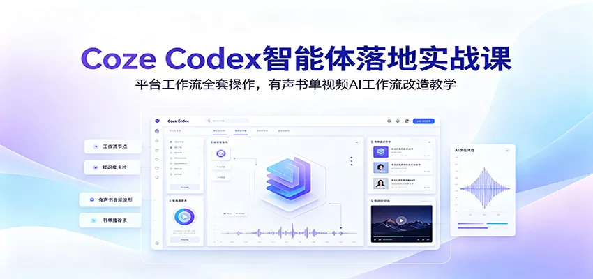 Coze Codex智能体落地实战课：平台工作流全套操作，有声书单视频AI工作流改造教学网创项目-知识付费-在线课程-自媒体创业-网络副业-优利资源优利资源网
