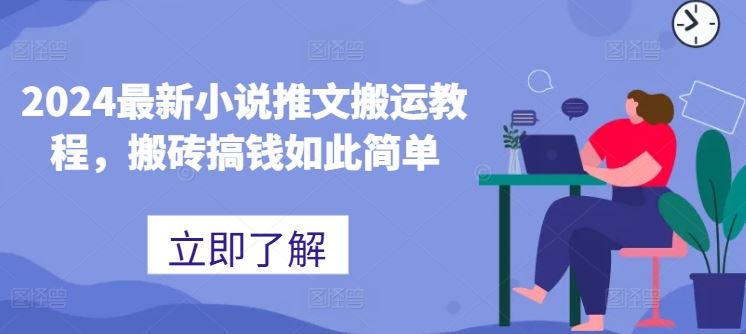 2024最新小说推文搬运教程，搬砖搞钱如此简单网创项目-知识付费-在线课程-自媒体创业-网络副业-优利资源优利资源网