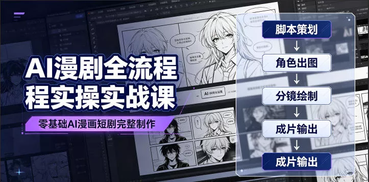 AI漫剧全流程实操实战课｜零基础AI漫画短剧完整制作、脚本出图成片全链路落地教程网创项目-知识付费-在线课程-自媒体创业-网络副业-优利资源优利资源网