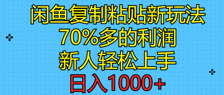 （11089期）闲鱼复制粘贴新玩法，70%利润，新人轻松上手，日入1000+网创项目-知识付费-在线课程-自媒体创业-网络副业-优利资源优利资源网