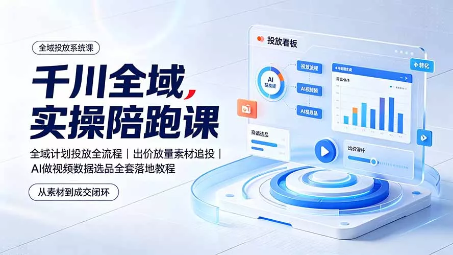 千川全域实操陪跑课：全域计划投放全流程｜出价放量素材追投｜AI做视频数据选品全套落地教程网创项目-知识付费-在线课程-自媒体创业-网络副业-优利资源优利资源网