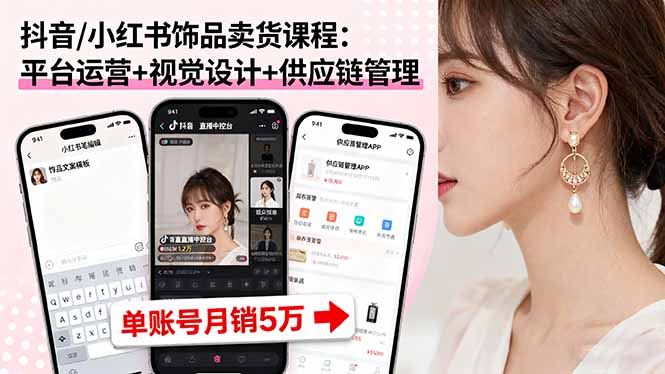 抖音/小红书饰品卖货课程：平台运营+视觉设计+供应链管理，单账号月销5万网创项目-知识付费-在线课程-自媒体创业-网络副业-优利资源优利资源网