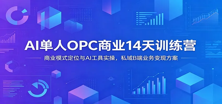 AI单人OPC商业14天训练营：商业模式定位与AI工具实操，私域B端业务变现方案网创项目-知识付费-在线课程-自媒体创业-网络副业-优利资源优利资源网