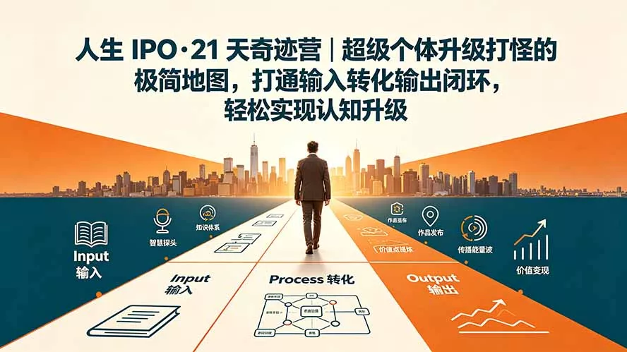 人生 IPO-21 天奇迹营｜超级个体升级打怪的极简地图，打通输入转化输出闭环，轻松实现认知升级网创项目-知识付费-在线课程-自媒体创业-网络副业-优利资源优利资源网