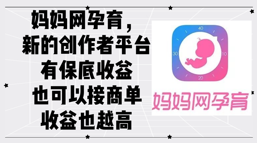 （12550期）妈妈网孕育，新的创作者平台，有保底收益也可以接商单收益也越高网创项目-知识付费-在线课程-自媒体创业-网络副业-优利资源优利资源网