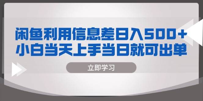 （13170期）闲鱼利用信息差 日入500+ 小白当天上手 当日就可出单网创项目-知识付费-在线课程-自媒体创业-网络副业-优利资源优利资源网