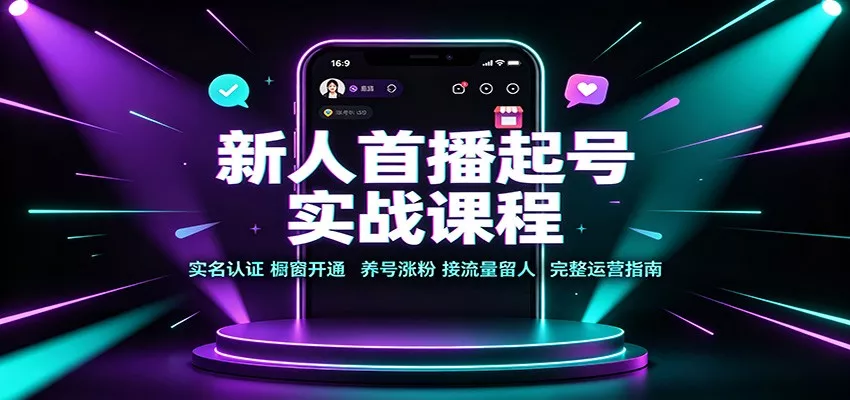 新人首播起号实战课程：实名认证橱窗开通，养号涨粉，接流量留人完整运营指南网创项目-知识付费-在线课程-自媒体创业-网络副业-优利资源优利资源网