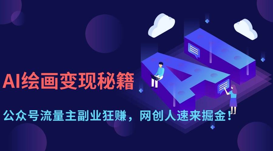 （14264期）AI绘画变现秘籍：公众号流量主副业狂赚，网创人速来掘金！网创项目-知识付费-在线课程-自媒体创业-网络副业-优利资源优利资源网