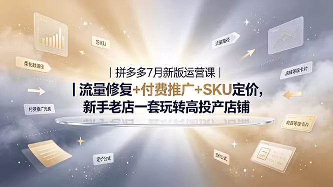 2026拼多多掘金运营私教大课-7月，流量推广定价申诉全覆盖，一套打法稳定店铺长期出单网创项目-知识付费-在线课程-自媒体创业-网络副业-优利资源优利资源网