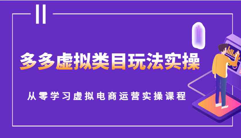 多多虚拟类目玩法实操，从零学习虚拟电商运营实操课程网创项目-知识付费-在线课程-自媒体创业-网络副业-优利资源优利资源网