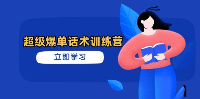 超级爆单话术训练营，掌握高效销售技巧，轻松实现订单爆发网创项目-知识付费-在线课程-自媒体创业-网络副业-优利资源优利资源网