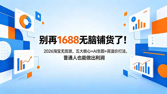 别再1688无脑铺货了！2026淘宝无货源，五大核心+AI生图+高溢价打法，普通人也能做出利润网创项目-知识付费-在线课程-自媒体创业-网络副业-优利资源优利资源网