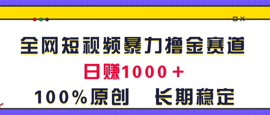 （11341期）全网短视频暴力撸金赛道，日入1000＋！原创玩法，长期稳定网创项目-知识付费-在线课程-自媒体创业-网络副业-优利资源优利资源网