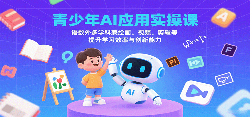 青少年AI应用实操课：语数外多学科兼绘画、视频、剪辑等提升学习效率与创新能力网创项目-知识付费-在线课程-自媒体创业-网络副业-优利资源优利资源网